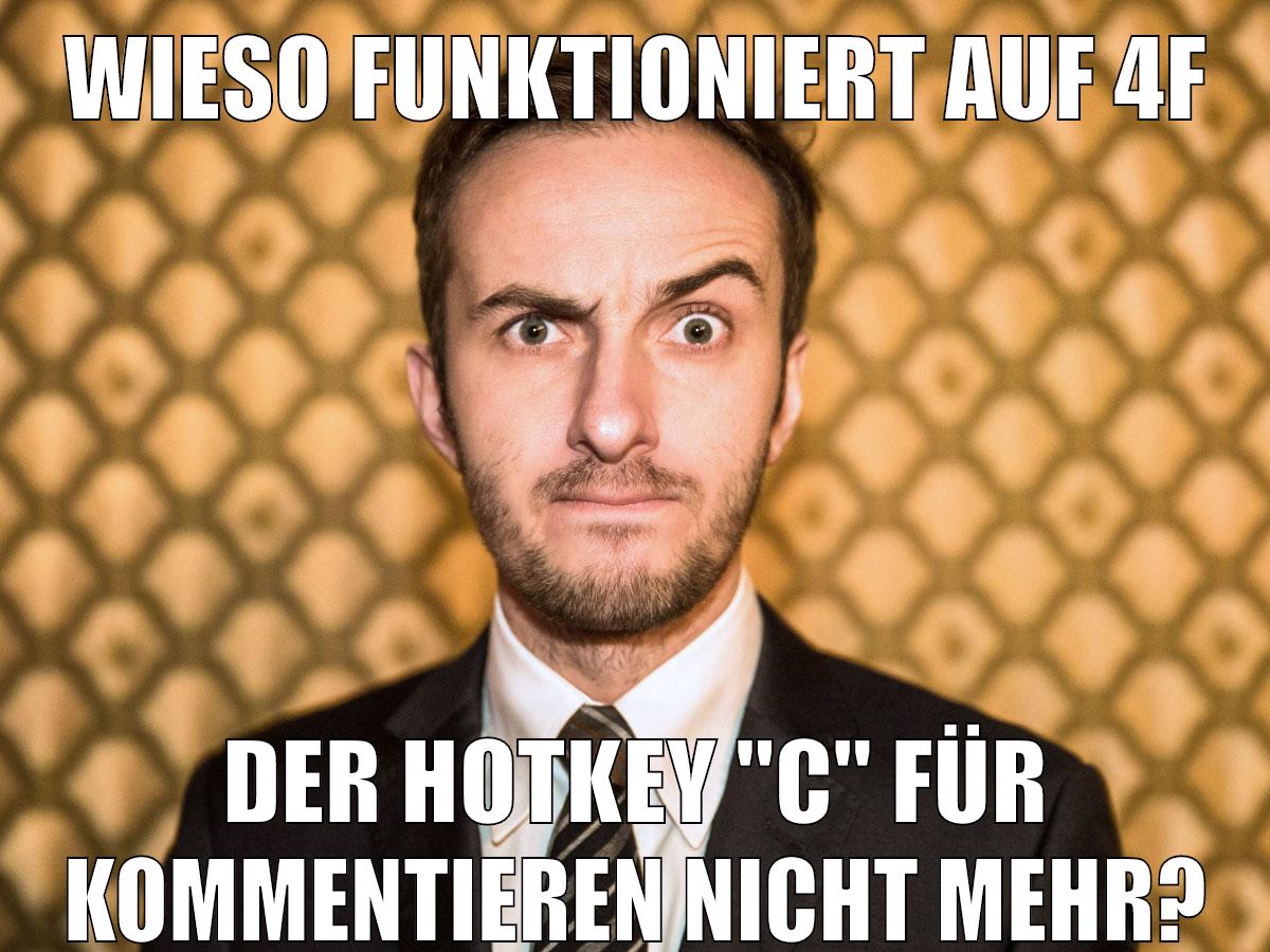 wieso funktioniert auf 4f der hotkey "C" für kommentieren nicht mehr?