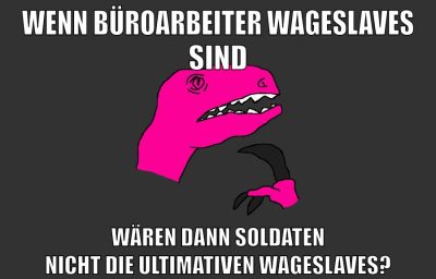 wenn büroarbeiter wageslaves sind wären dann soldaten nicht die ultimativen wageslaves?