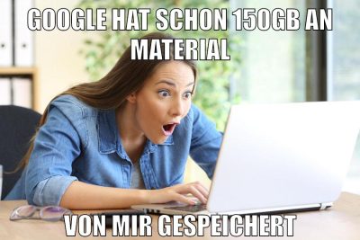 google hat schon 150gb an material von mir gespeichert