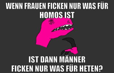 wenn frauen ficken nur was für homos ist ist dann männer ficken nur was für heten?