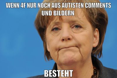 wenn 4f nur noch aus autisten comments und bildern besteht