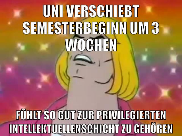 uni verschiebt semesterbeginn um 3 wochen fühlt so gut zur privilegierten intellektuellenschicht zu gehören