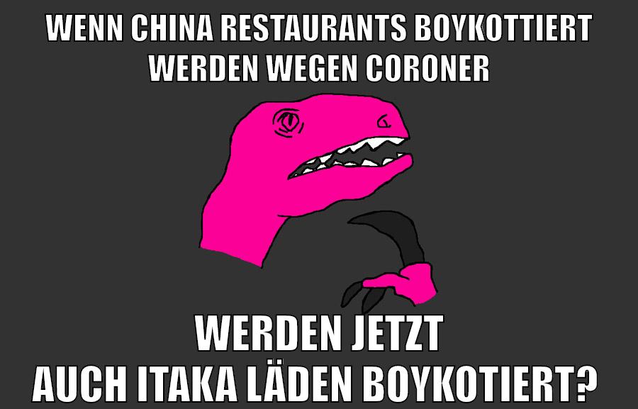 wenn china restaurants boykottiert werden wegen coroner werden jetzt auch itaka läden boykottiert?