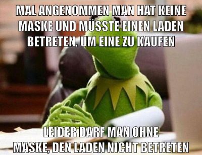 mal angenommen man hat keine maske und müsste einen laden betreten, um eine zu kaufen leider darf man ohne maske, den laden nicht betreten