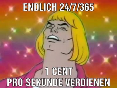Endlich 24/7/365 1 cent pro Sekunde verdienen