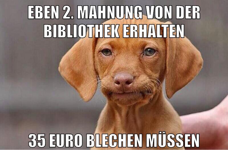 eben 2. mahnung von der bibliothek erhalten 35 euro blechen müssen