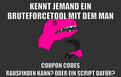 kennt jemand ein bruteforcetool mit dem man coupon codes rausfinden kann? oder ein script dafür?