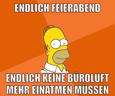 endlich feierabend endlich keine büroluft mehr einatmen müssen