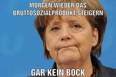 Morgen wieder das Bruttosozialprodukt steigern gar kein bock