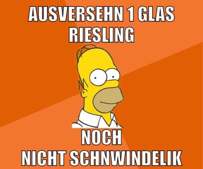 ausversehn 1 glas riesling noch nicht schnwindelik