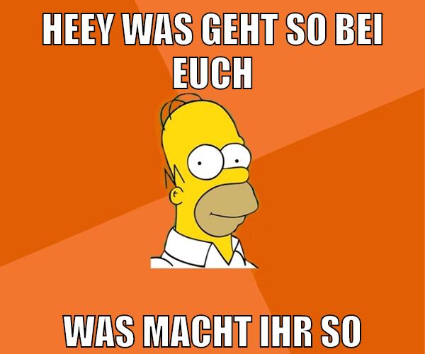 heey was geht so bei euch was macht ihr so