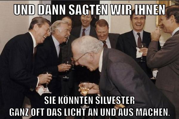 Und dann sagten wir ihnen sie könnten Silvester ganz oft das Licht an und aus machen.