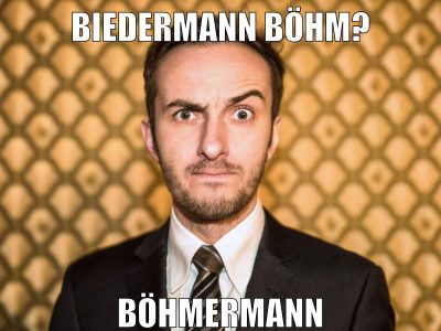Biedermann Böhm? Böhmermann