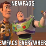 newfags newfags everywhere