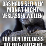 das haus seit nem monat nicht verlassen wollen  fü