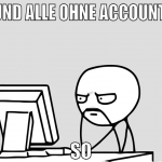 und alle ohne account  so