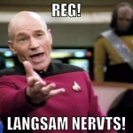 REG! langsam nervts!