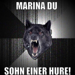 marina du  sohn einer hure!