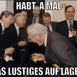 habt´a mal was lustiges auf lager?