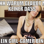 ohhh warum glaubt mir keiner dass ich ein girl-gam