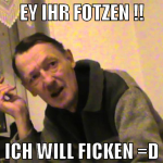 Ey ihr Fotzen !! Ich will Ficken =D