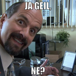 Ja geil, ne?