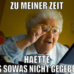 Zu meiner Zeit haette es sowas nicht gegeben