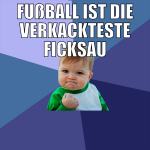 Fußball ist die verkackteste ficksau