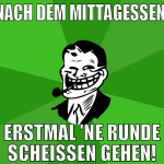 nach dem mittagessen, erstmal 'ne runde scheißen g