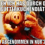 Ja eh ich hab durch die Butterkuchendiät 66 Kilo a