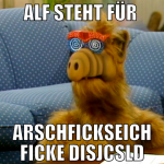 Alf steht für  ARSCHFICKSEICH FICKE DISJCSLD