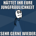 Hättet ihr eure Jungfräulichkeit  sehr gerne wiede