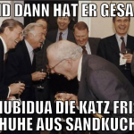 Und dann hat er gesagt Schubidua die katz frisst s