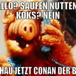 Ja hallo? Saufen nutten und koks? Nein ich schau j
