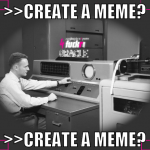>>create a meme? >>create a meme?