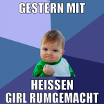 gestern mit heißen girl rumgemacht