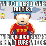 Wenn euch der Donner zu laut ist haltet euch doch 