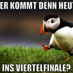 Wer kommt denn heute ins viertelfinale?