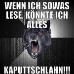 wenn ich sowas lese, könnte ich alles kaputtschlah