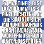 Ey Martiner, bist Du zu dumm, es so einzurichten, 