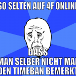 so selten auf 4f online dass man selber nicht mal 