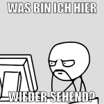 Was bin ich hier wieder sehend?