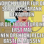 ENDLICH LÜFTER FÜR DEN SERVERSCHARANK BEKOMMEN FÜR