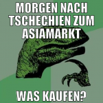 Morgen nach tschechien zum asiamarkt was kaufen?
