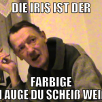 Die Iris ist der farbige Teil im Auge du scheiß we