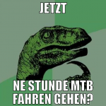 jetzt ne stunde mtb fahren gehen?