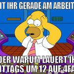 seit ihr gerade am arbeiten oder warum lauert ihr 
