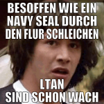 besoffen wie ein navy seal durch den flur schleich
