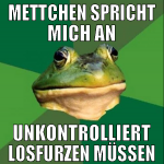 mettchen spricht mich an unkontrolliert losfurzen 