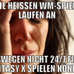 die heißen wm-spiele laufen an deswegen nicht 24/7